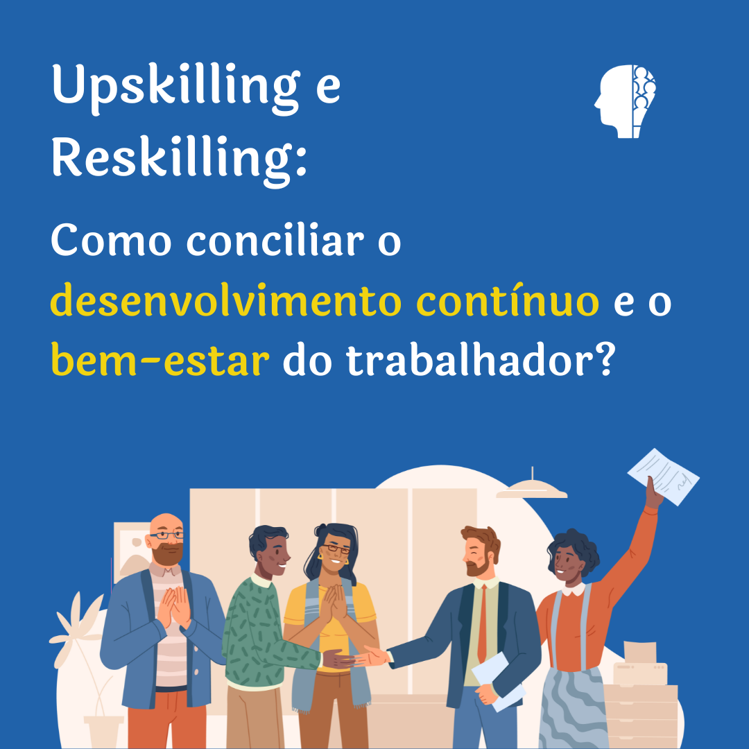 Upskilling e Reskilling: Como conciliar o desenvolvimento contínuo e o bem-estar do trabalhador?